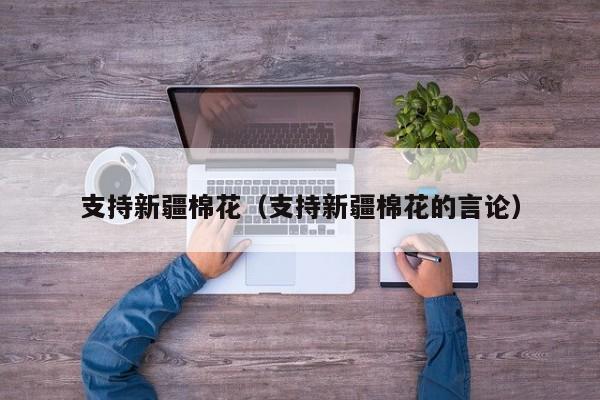 支持新疆棉花（支持新疆棉花的言论）
