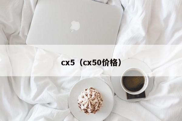 cx5（cx50价格）