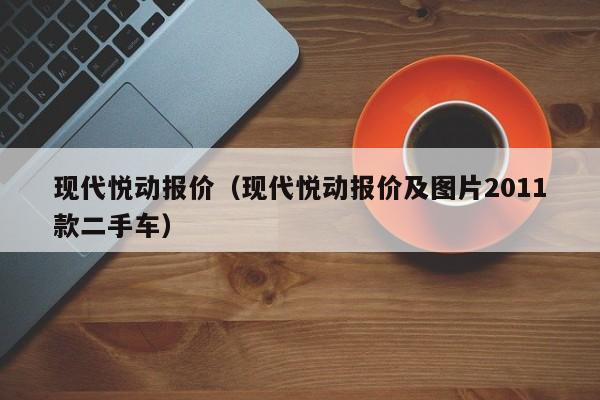 现代悦动报价（现代悦动报价及图片2011款二手车）