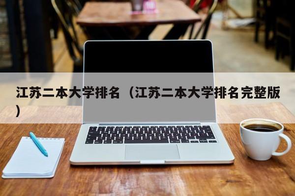 江苏二本大学排名（江苏二本大学排名完整版）