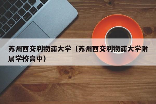 苏州西交利物浦大学（苏州西交利物浦大学附属学校高中）