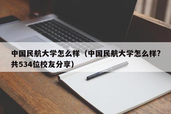 中国民航大学怎么样（中国民航大学怎么样?共534位校友分享）