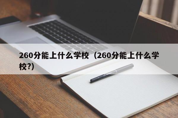 260分能上什么学校（260分能上什么学校?）