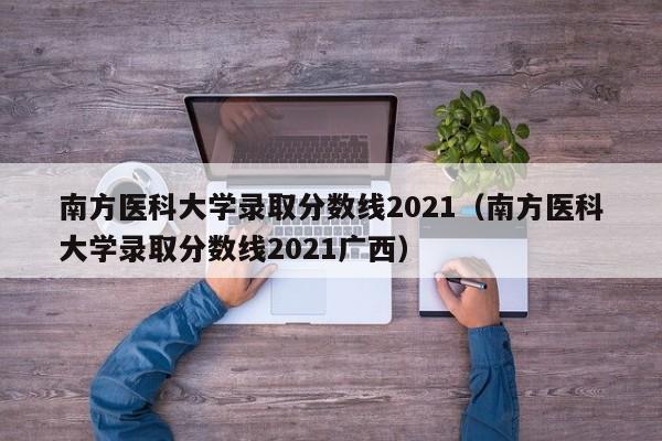 南方医科大学录取分数线2021（南方医科大学录取分数线2021广西）