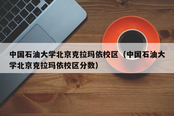 中国石油大学北京克拉玛依校区（中国石油大学北京克拉玛依校区分数）