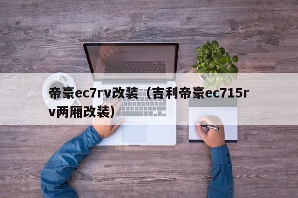 帝豪ec7rv改装（吉利帝豪ec715rv两厢改装）
