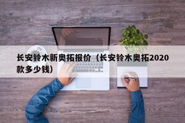 长安铃木新奥拓报价（长安铃木奥拓2020款多少钱）