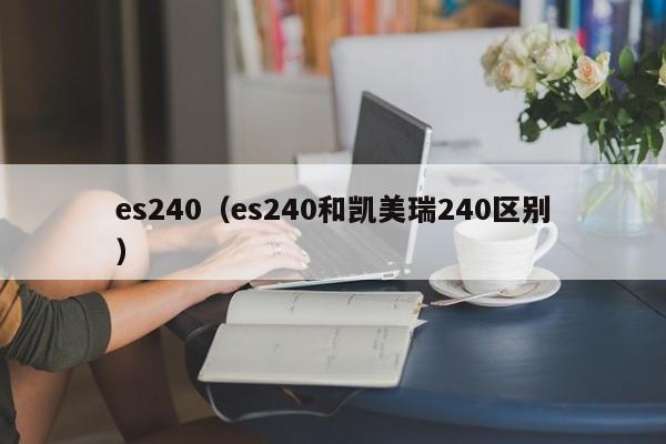 es240（es240和凯美瑞240区别）