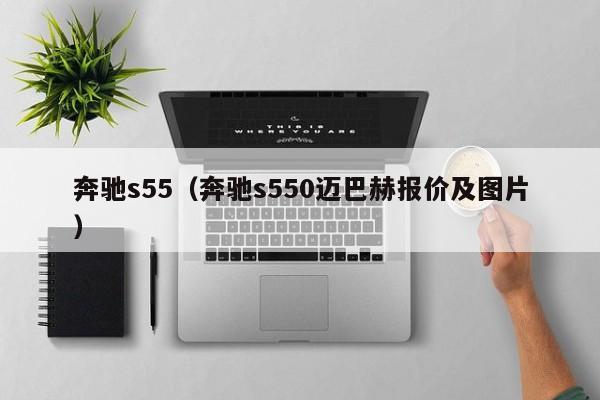 奔驰s55（奔驰s550迈巴赫报价及图片）