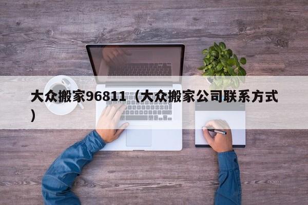 大众搬家96811（大众搬家公司联系方式）
