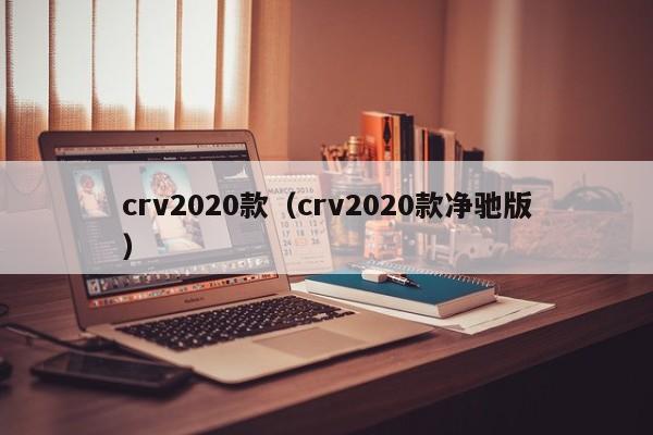 crv2020款（crv2020款净驰版）