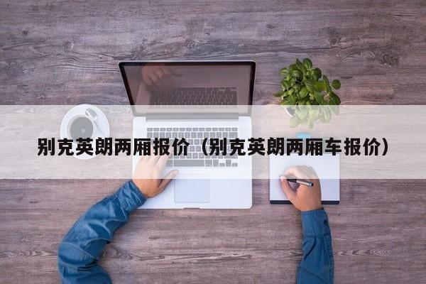 别克英朗两厢报价（别克英朗两厢车报价）