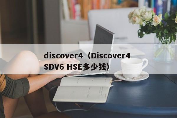 discover4（Discover4 SDV6 HSE多少钱）