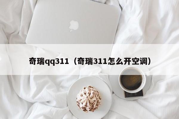 奇瑞qq311（奇瑞311怎么开空调）