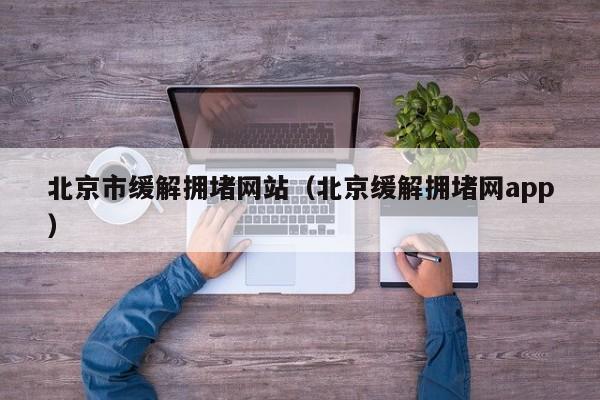 北京市缓解拥堵网站（北京缓解拥堵网app）