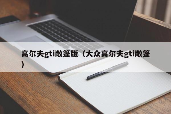 高尔夫gti敞篷版（大众高尔夫gti敞篷）