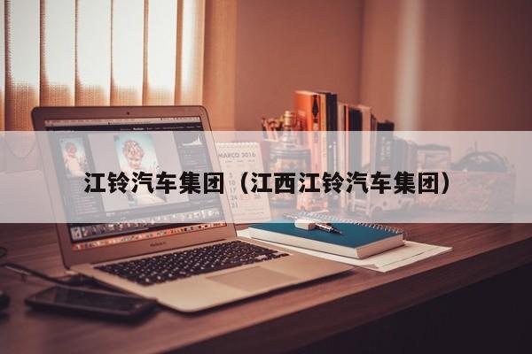 江铃汽车集团（江西江铃汽车集团）