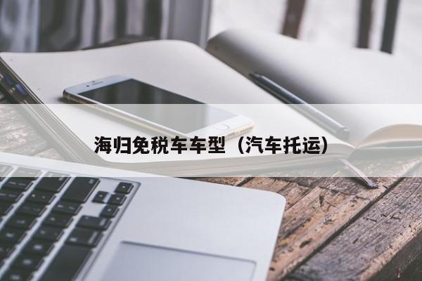 海归免税车车型（汽车托运）