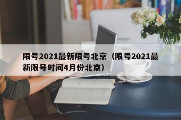 限号2021最新限号北京（限号2021最新限号时间4月份北京）