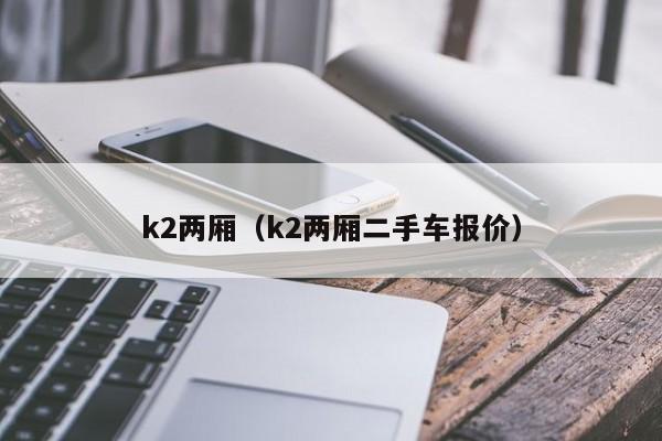 k2两厢（k2两厢二手车报价）