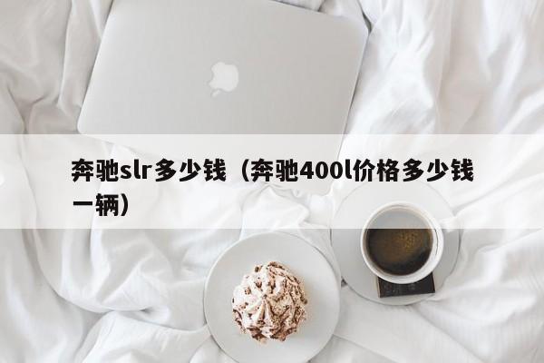奔驰slr多少钱（奔驰400l价格多少钱一辆）