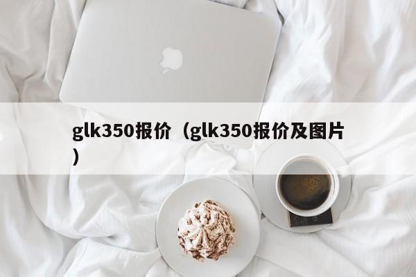 glk350报价（glk350报价及图片）