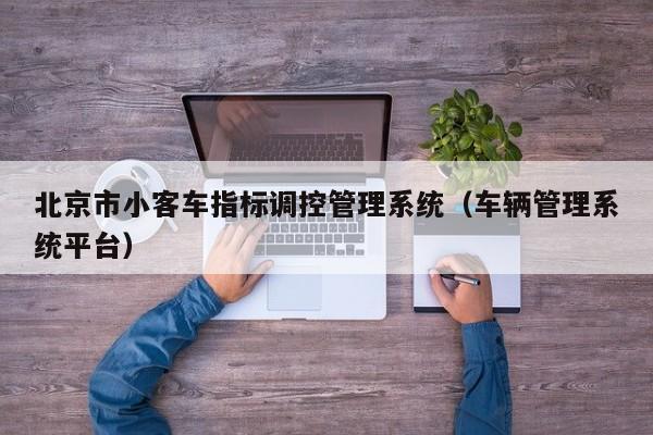 北京市小客车指标调控管理系统（车辆管理系统平台）