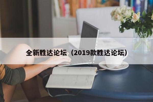 全新胜达论坛（2019款胜达论坛）