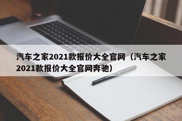 汽车之家2021款报价大全官网（汽车之家2021款报价大全官网奔驰）
