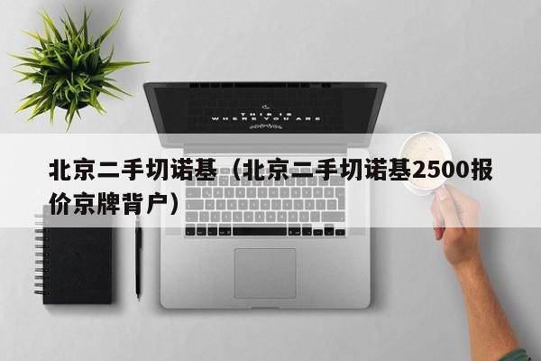 北京二手切诺基（北京二手切诺基2500报价京牌背户）